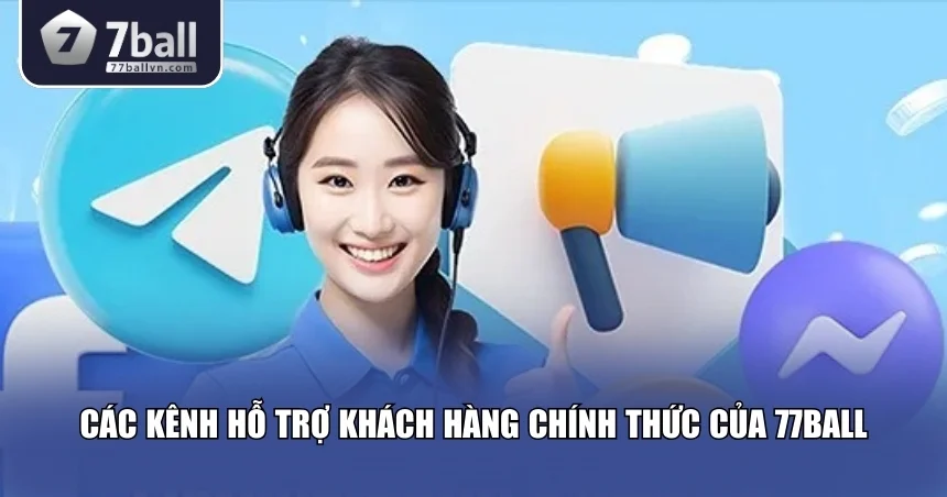Các kênh hỗ trợ khách hàng 77Ball 24/7