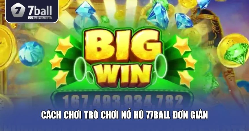 Cách chơi trò chơi nổ hũ 77Ball đơn giản