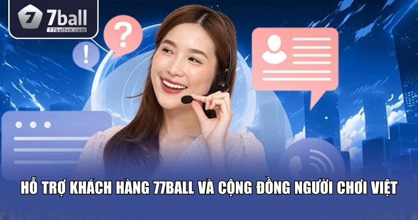 Chăm sóc khách hàng tại 77Ball Việt Nam