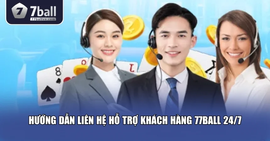 Cách liên hệ hỗ trợ khách hàng 77Ball 24/7