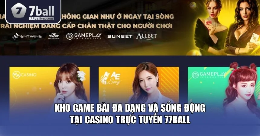 Casino trực tuyến 77Ball cung cấp hệ sinh thái trò chơi sòng bài cực kỳ phong phú