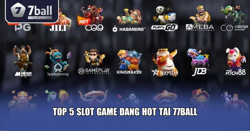 List 5 slot game đang hot tại 77Ball